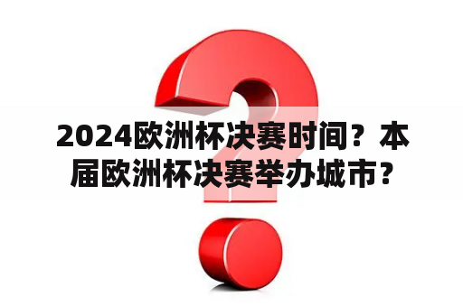 2024欧洲杯决赛时间？本届欧洲杯决赛举办城市？