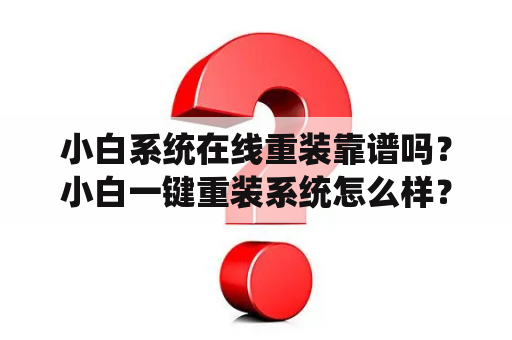 小白系统在线重装靠谱吗？小白一键重装系统怎么样？