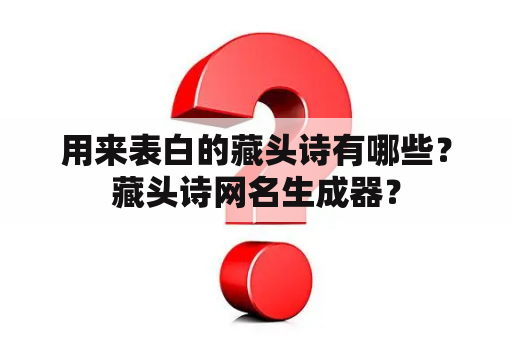 用来表白的藏头诗有哪些？藏头诗网名生成器？