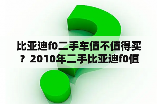 比亚迪f0二手车值不值得买？2010年二手比亚迪f0值得买来开吗？