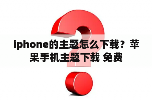 iphone的主题怎么下载？苹果手机主题下载 免费