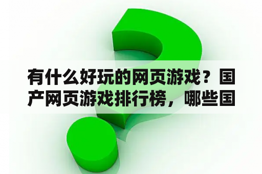 有什么好玩的网页游戏？国产网页游戏排行榜，哪些国产网页游戏比较热门啊？