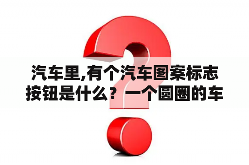 汽车里,有个汽车图案标志按钮是什么？一个圆圈的车标是什么车？