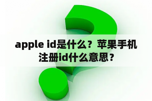 apple id是什么?苹果手机注册id什么意思? apple id是什么?苹果手机注册id什么意思?