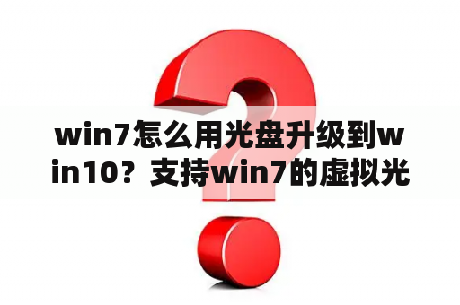 win7怎么用光盘升级到win10？支持win7的虚拟光驱