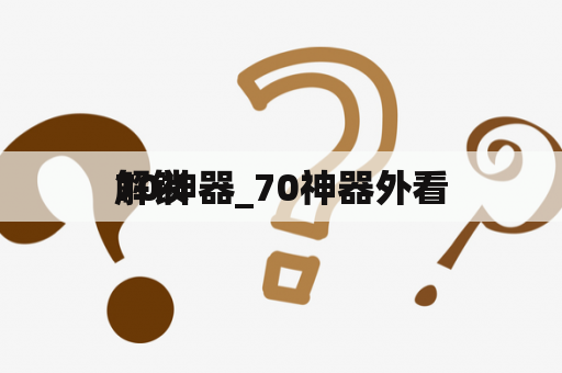 70神器_70神器外看
解锁