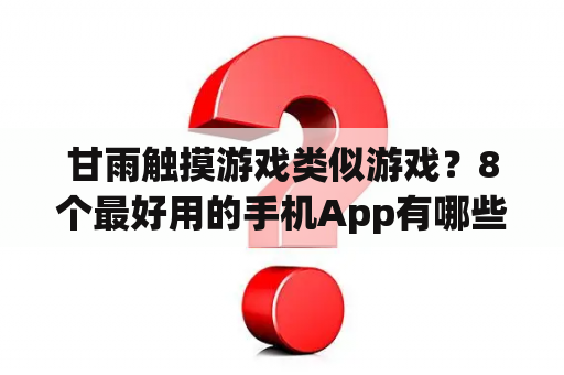 甘雨触摸游戏类似游戏？8个最好用的手机App有哪些推荐？绝对不套路？