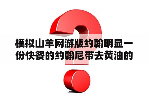 模拟山羊网游版约翰明显一份快餐的约翰尼带去黄油的任务怎么做？电脑主机发出嗡嗡的声音怎么办？