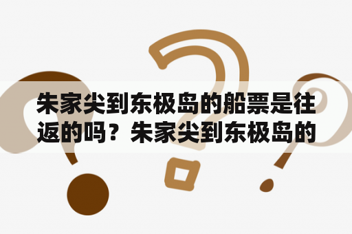 朱家尖到东极岛的船票是往返的吗？朱家尖到东极岛的船票怎么买？