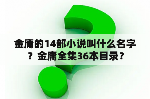 金庸的14部小说叫什么名字？金庸全集36本目录？