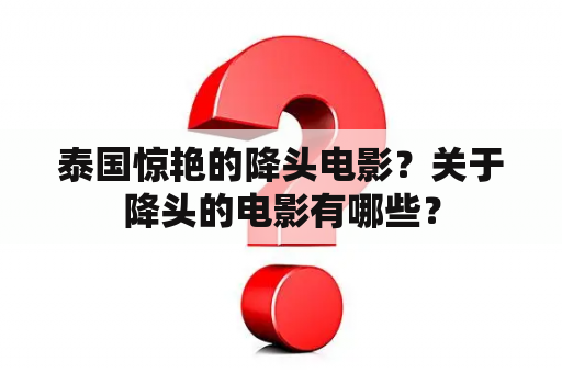 泰国惊艳的降头电影？关于降头的电影有哪些？