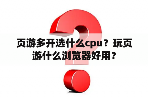 页游多开选什么cpu？玩页游什么浏览器好用？