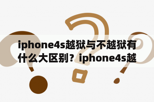 iphone4s越狱与不越狱有什么大区别？iphone4s越狱好不好