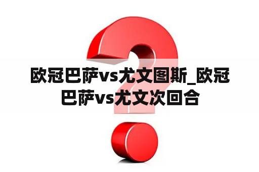 欧冠巴萨vs尤文图斯_欧冠巴萨vs尤文次回合