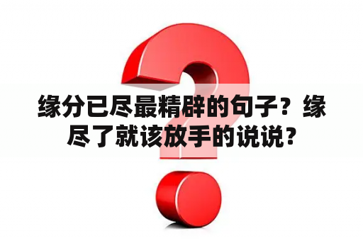 缘分已尽最精辟的句子？缘尽了就该放手的说说？