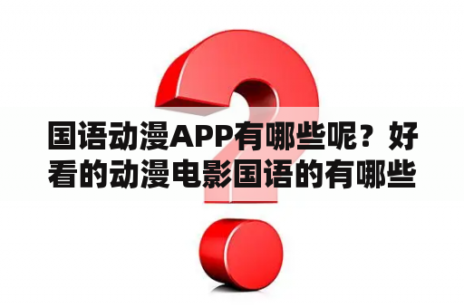 国语动漫APP有哪些呢？好看的动漫电影国语的有哪些？