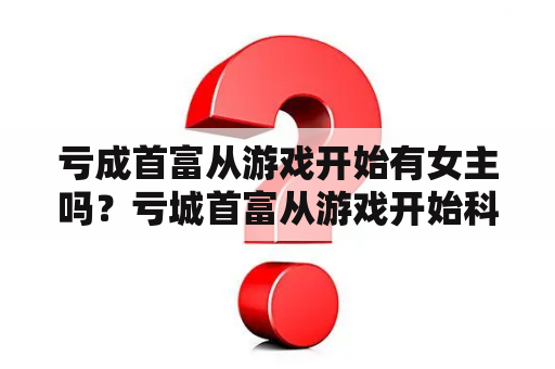 亏成首富从游戏开始有女主吗？亏城首富从游戏开始科幻电影是哪一章？