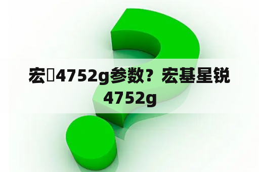 宏碁4752g参数？宏基星锐4752g