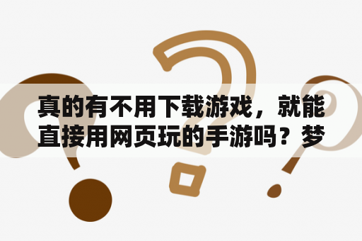 真的有不用下载游戏，就能直接用网页玩的手游吗？梦幻西游网页版和手游的区别？