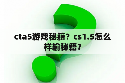 cta5游戏秘籍？cs1.5怎么样输秘籍？