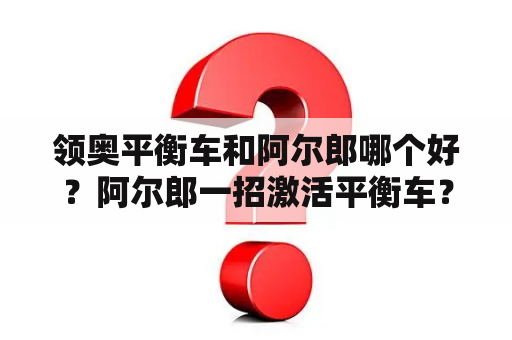 领奥平衡车和阿尔郎哪个好？阿尔郎一招激活平衡车？