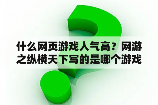 什么网页游戏人气高？网游之纵横天下写的是哪个游戏？