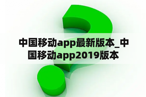 中国移动app最新版本_中国移动app2019版本