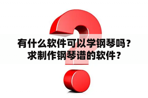 有什么软件可以学钢琴吗？求制作钢琴谱的软件？