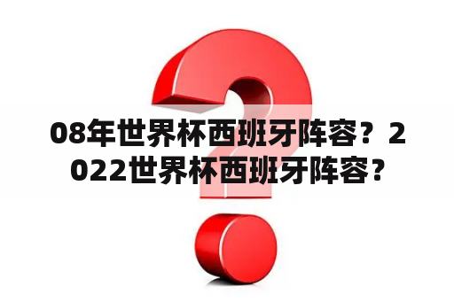 08年世界杯西班牙阵容？2022世界杯西班牙阵容？