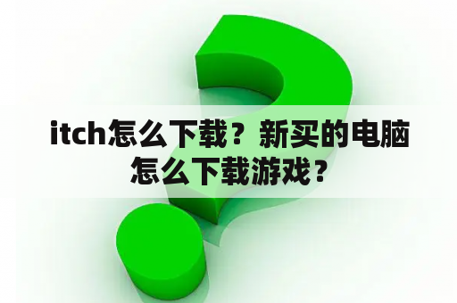 itch怎么下载？新买的电脑怎么下载游戏？