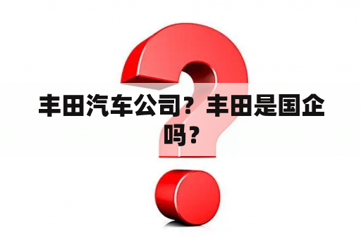 丰田汽车公司？丰田是国企吗？