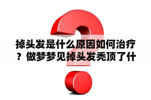 掉头发是什么原因如何治疗？做梦梦见掉头发秃顶了什么寓意