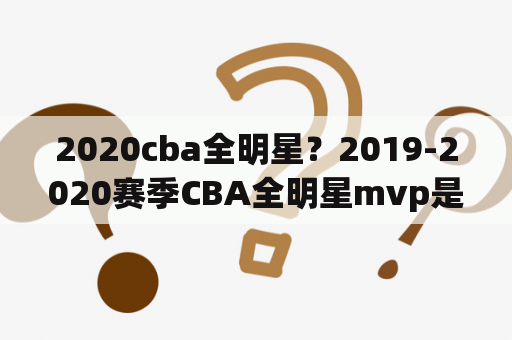 2020cba全明星？2019-2020赛季CBA全明星mvp是谁？