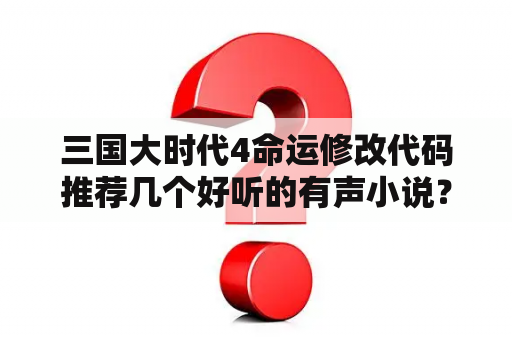 三国大时代4命运修改代码推荐几个好听的有声小说？