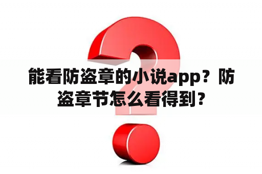 能看防盗章的小说app？防盗章节怎么看得到？