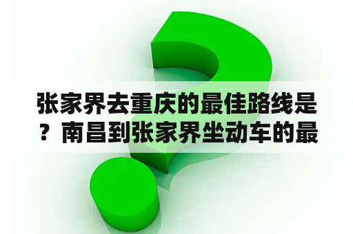 张家界去重庆的最佳路线是？南昌到张家界坐动车的最佳方案？