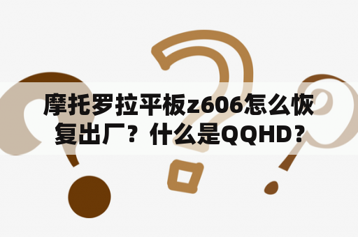摩托罗拉平板z606怎么恢复出厂？什么是QQHD？