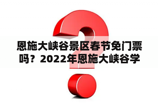 恩施大峡谷景区春节免门票吗？2022年恩施大峡谷学生票怎么买？