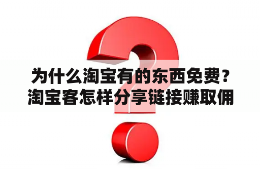 为什么淘宝有的东西免费？淘宝客怎样分享链接赚取佣金？