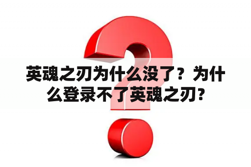 英魂之刃为什么没了?为什么登录不了英魂之刃? 英魂之刃为什么没了?为什么登录不了英魂之刃?