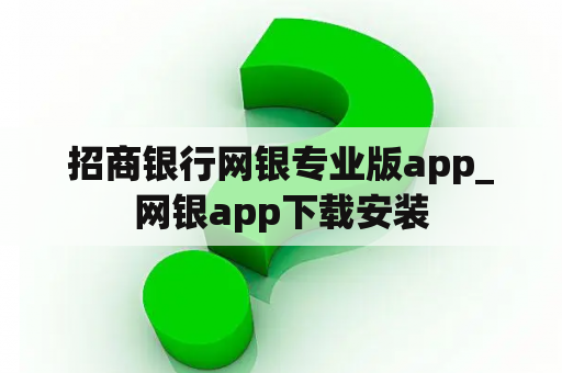 招商银行网银专业版app_网银app下载安装