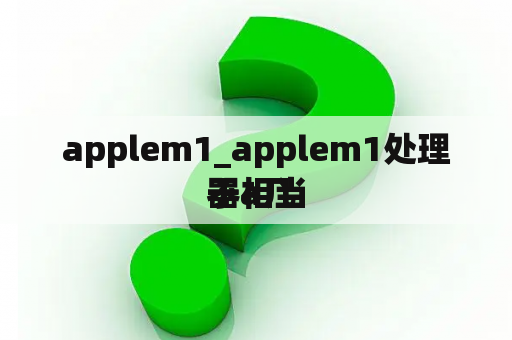 applem1_applem1处理器相当

于a几