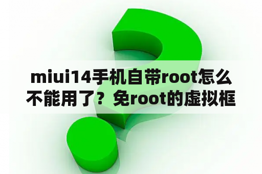 miui14手机自带root怎么不能用了？免root的虚拟框架怎么下载？