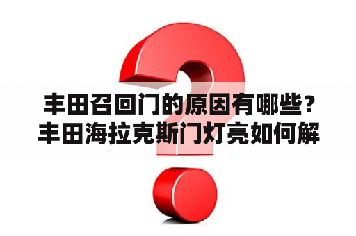 丰田召回门的原因有哪些？丰田海拉克斯门灯亮如何解除？