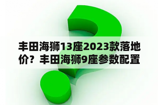 丰田海狮13座2023款落地价？丰田海狮9座参数配置？