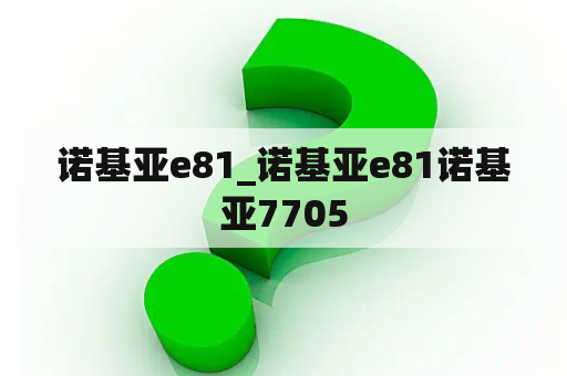 诺基亚e81_诺基亚e81诺基亚7705