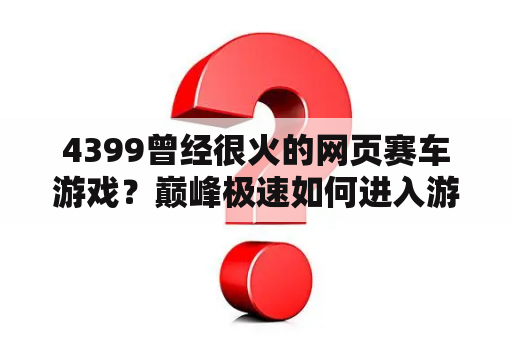 4399曾经很火的网页赛车游戏？巅峰极速如何进入游戏？