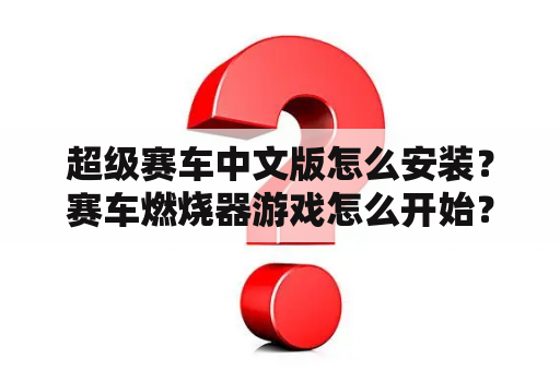 超级赛车中文版怎么安装？赛车燃烧器游戏怎么开始？