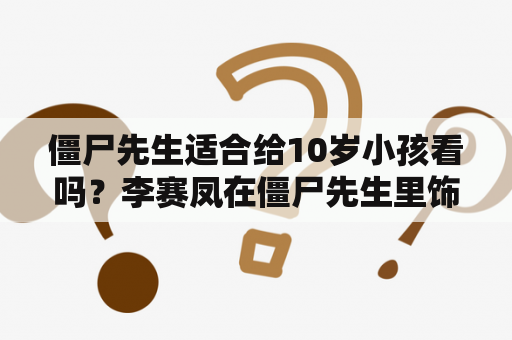 僵尸先生适合给10岁小孩看吗？李赛凤在僵尸先生里饰演谁？