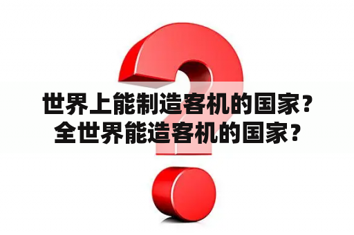 世界上能制造客机的国家？全世界能造客机的国家？